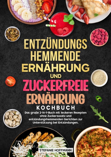 Entzündungshemmende Ernährung und Zuckerfreie Ernährung Kochbuch - Stefanie Hoffmann
