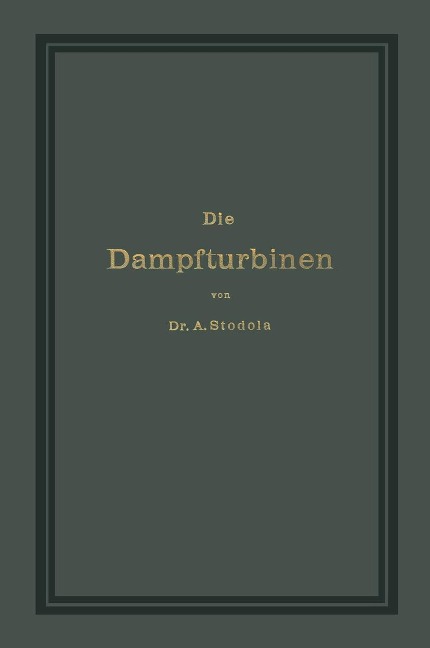 Die Dampfturbinen mit einem Anhange über die Aussichten der Wärmekraftmaschinen und über die Gasturbine - A. Stodola