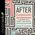After Evangelicalism: The Path to a New Christianity - David P. Gushee
