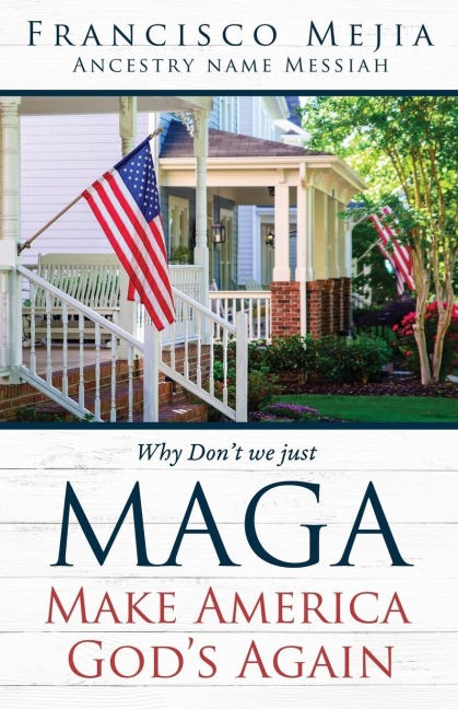 Why Don't we just MAGA Make America God's Again - Francisco Mejia