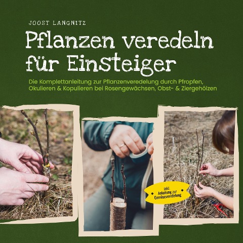 Pflanzen veredeln für Einsteiger: Die Komplettanleitung zur Pflanzenveredelung durch Pfropfen, Okulieren & Kopulieren bei Rosengewächsen, Obst- & Ziergehölzen - inkl. Anleitung zur Gemüseveredelung - Joost Langnitz