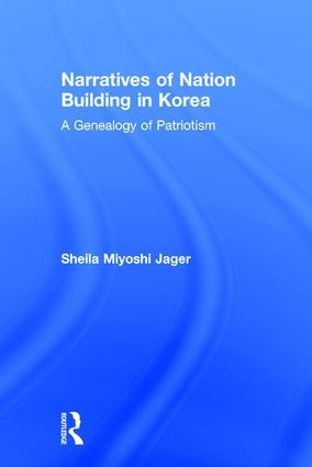 Narratives of Nation-Building in Korea - Sheila Miyoshi Jager