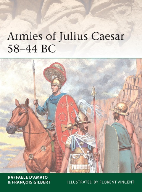 Armies of Julius Caesar 58-44 BC - Raffaele D'Amato, François Gilbert