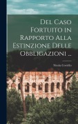 Cover-Bild zum Titel 'Del Caso Fortuito in Rapporto Alla Estinzione Delle Obbligazioni ...' von 'Nicola Coviello'