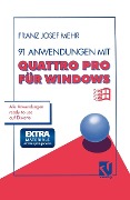 Cover-Bild zum Titel '91 Anwendungen mit Quattro Pro für Windows' von 'Franz Josef Mehr'