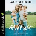 Aly's Fight Lib/E: Beating Cancer, Battling Infertility, and Believing in Miracles - Aly Taylor