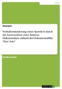 Cover-Bild zum Titel 'Verhaltensänderung eines Sportlers durch die Anwesenheit einer Kamera. Diskursanalyse anhand des Dokumentarfilm "Free Solo"' von 'Anonymous'