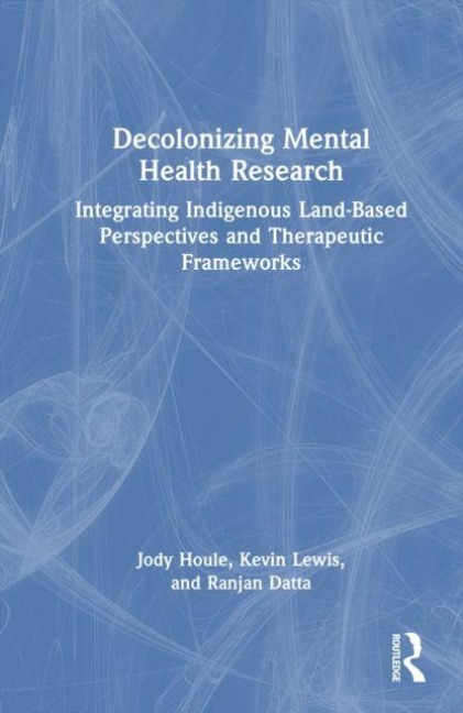 Decolonizing Mental Health Research - Jody Houle, Kevin Lewis, Ranjan Datta