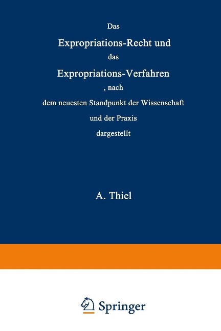 Das Expropriations-Recht und das Expropriations-Verfahren nach dem neuesten Standpunkt der Wissenschaft und der Praxis - Adolar Thiel