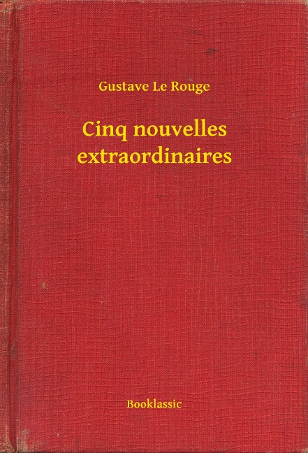 Cinq nouvelles extraordinaires - Gustave Le Rouge