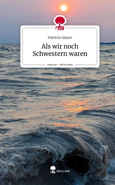 Als wir noch Schwestern waren. Life is a Story - story.one - Patricia Glaser