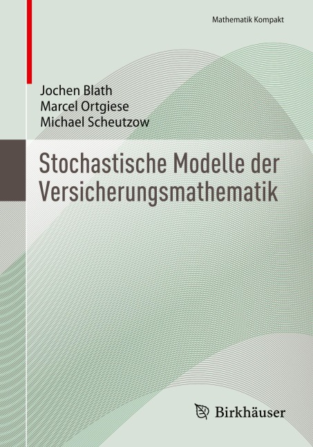 Stochastische Modelle der Versicherungsmathematik - Jochen Blath, Michael Scheutzow, Marcel Ortgiese