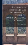 Cover-Bild zum Titel 'Recherches Historiques Sur Les Maures, Et Histoire De L'empire De Maroc, Volume 2...' von 'Louis de Chénier'