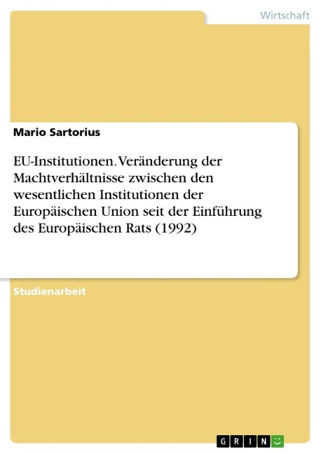 EU-Institutionen. Veränderung der Machtverhältnisse zwischen den wesentlichen Institutionen der Europäischen Union seit der Einführung des Europäischen Rats (1992) - Mario Sartorius