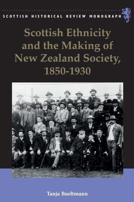 Scottish Ethnicity and the Making of New Zealand Society, 1850-1930 - Tanja Bueltmann