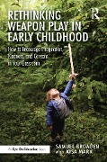 Rethinking Weapon Play in Early Childhood - Samuel Broaden, Kisa Marx