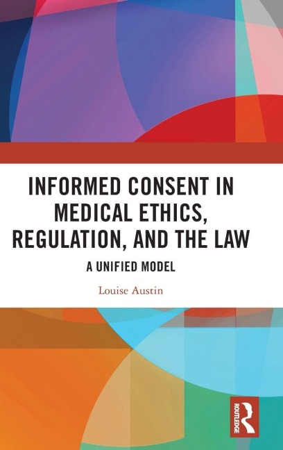 Informed Consent in Medical Ethics, Regulation, and the Law - Louise Austin
