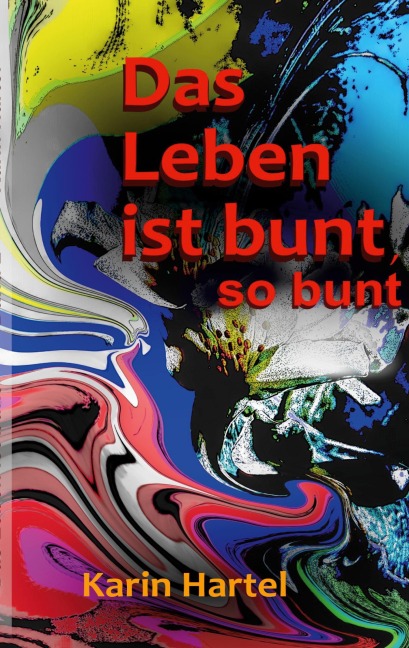 Das Leben ist bunt, so bunt - Karin Hartel