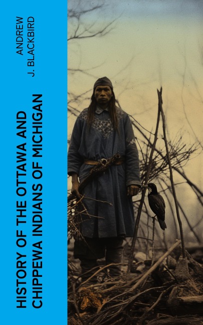History of the Ottawa and Chippewa Indians of Michigan - Andrew J. Blackbird