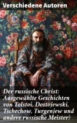 Cover-Bild zum Titel 'Der russische Christ: Ausgewählte Geschichten von Tolstoi, Dostojewski, Tschechow, Turgenjew und andere russische Meister)' von 'Fjodor Sologub, Fjodor Michailowitsch Dostojewski, Leo Tolstoi, Nikolai Leskow, Anton Pavlovich Tschechow'