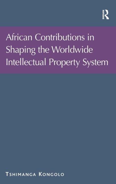 African Contributions in Shaping the Worldwide Intellectual Property System - Tshimanga Kongolo