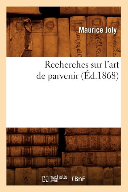 Recherches Sur l'Art de Parvenir (Éd.1868) - Maurice Joly