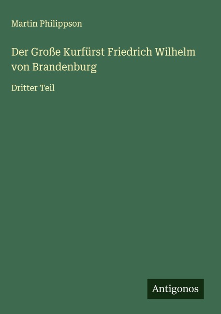 Der Große Kurfürst Friedrich Wilhelm von Brandenburg - Martin Philippson