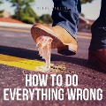 Cover-Bild zum Titel 'How To Do Everything Wrong' von 'Steve Pavlina'