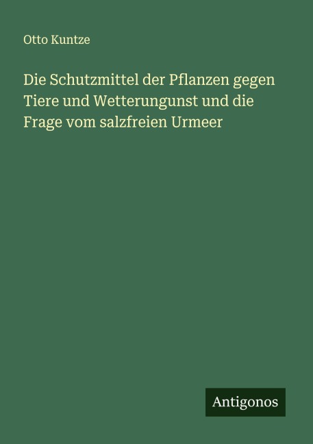 Die Schutzmittel der Pflanzen gegen Tiere und Wetterungunst und die Frage vom salzfreien Urmeer - Otto Kuntze