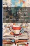 Anthologie De L'amour: Extraite Des Poètes Français Depuis Le Xve Siècle Jusqu'au Xixe... - Pierre-Marie Quitard