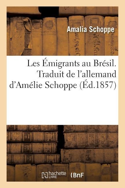 Les Émigrants Au Brésil. Traduit de l'Allemand - Amalia Schoppe