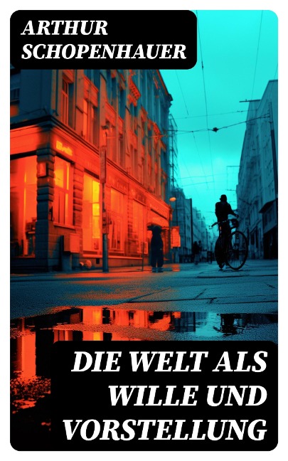 Die Welt als Wille und Vorstellung - Arthur Schopenhauer