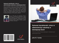Cover-Bild zum Titel 'Dylemat dyrektorski: stres w administracji szkolnej w dzisiejszej Kenii' von 'John M. Yambo'