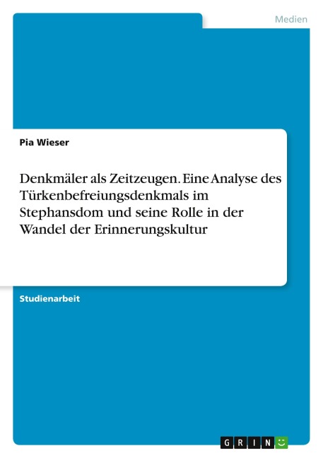Denkmäler als Zeitzeugen. Eine Analyse des Türkenbefreiungsdenkmals im Stephansdom und seine Rolle im Wandel der Erinnerungskultur - Pia Wieser