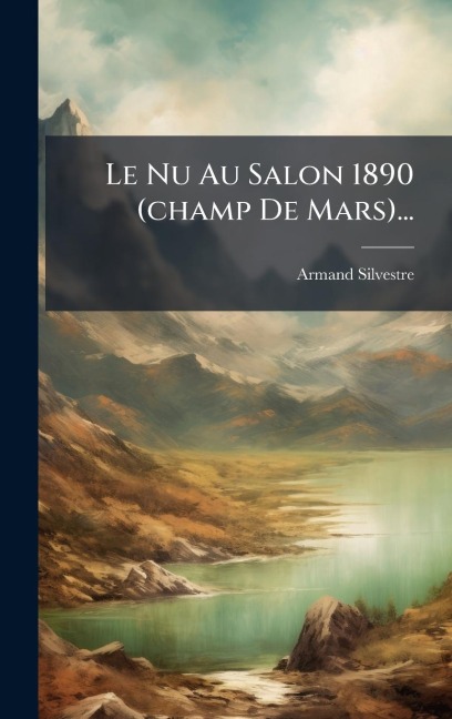 Le Nu Au Salon 1890 (champ De Mars)... - Armand Silvestre
