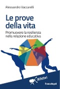 Cover-Bild zum Titel 'Le prove della vita. Promuovere la resilienza nella relazione educativa' von 'Alessandro Vaccarelli'