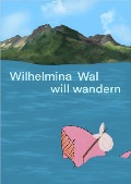 Cover-Bild zum Titel 'Wilhelmina Wal will wandern' von 'Michaela Brandstetter'