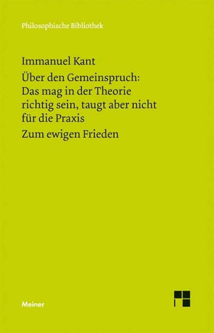 Über den Gemeinspruch: Das mag in der Theorie richtig sein, taugt aber nicht für die Praxis. Zum ewigen Frieden - Immanuel Kant