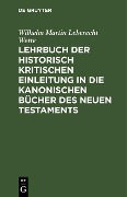 Cover-Bild zum Titel 'Lehrbuch der historisch kritischen Einleitung in die kanonischen Bücher des Neuen Testaments' von 'Wilhelm Martin Leberecht Wette'