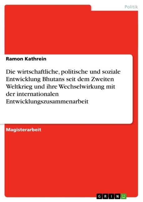 Die wirtschaftliche, politische und soziale Entwicklung Bhutans seit dem Zweiten Weltkrieg und ihre Wechselwirkung mit der internationalen Entwicklungszusammenarbeit - Ramon Kathrein