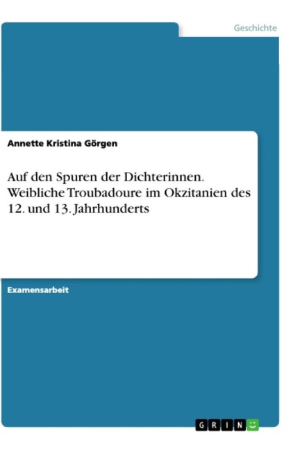 Auf den Spuren der Dichterinnen. Weibliche Troubadoure im Okzitanien des 12. und 13. Jahrhunderts - Annette Kristina Görgen