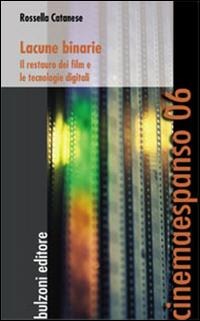 Lacune binarie. Il restauro dei film e le tecnologie digitali - Rossella Catanese