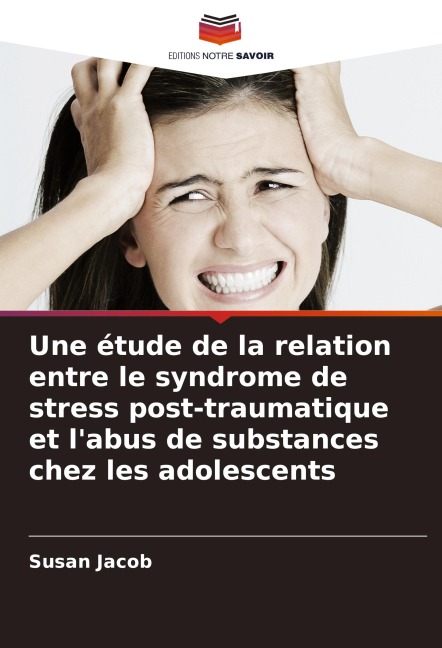 Une étude de la relation entre le syndrome de stress post-traumatique et l'abus de substances chez les adolescents - Susan Jacob
