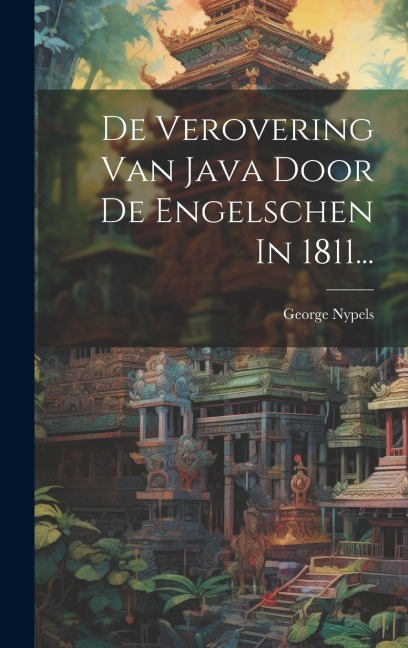 De Verovering Van Java Door De Engelschen In 1811... - George Nypels