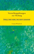 Cover-Bild zum Titel 'Stell dir vor, du bist gesund' von 'Ursula Windisch'
