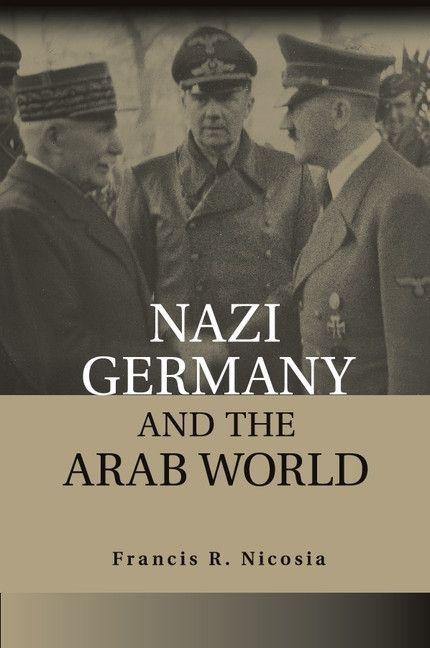 Nazi Germany and the Arab World - Francis R. Nicosia