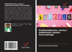 Cover-Bild zum Titel 'Zniekszta¿cenia, normy i subtelno¿ci j¿zyka francuskiego' von 'Gnamian Bi Eric Arnaud'
