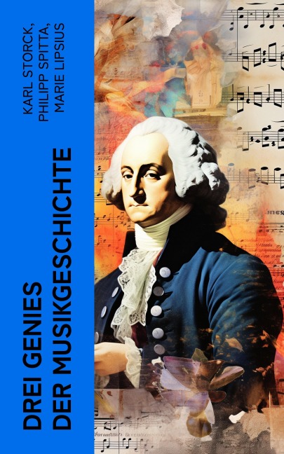 Drei Genies der Musikgeschichte - Karl Storck, Marie Lipsius, Philipp Spitta
