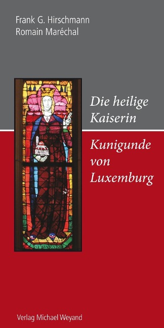 Die heilige Kaiserin Kunigunde von Luxemburg - Frank G. Hirschmann, Romain Maréchal