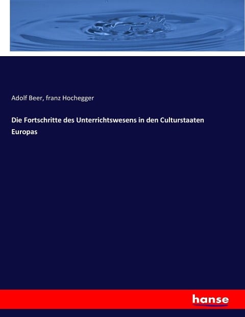 Die Fortschritte des Unterrichtswesens in den Culturstaaten Europas - Adolf Beer, Franz Hochegger